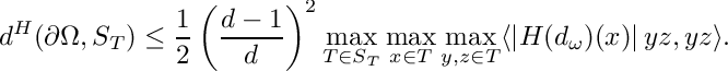 \[
d^H(\partial \Omega,S_T) \leq \displaystyle\frac{1}{2}\left(
\frac{d-1}{d} \right)^2 \max\limits_{T\in S_T} \max\limits_{x \in T
} \max\limits_{y,z \in T} \langle \left| H(d_\omega)(x) \right|
yz,yz\rangle.
\]